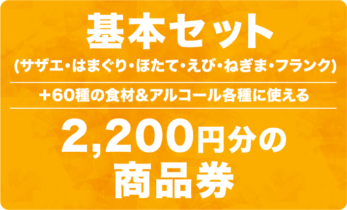 基本セット（サザエ・ハマグリ・ホタテ・海老・ねぎま・フランク）+60種の食材＆アルコール各種に使える2,200円分の商品券