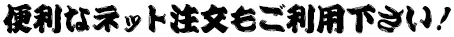 便利なネット注文もご利用下さい！