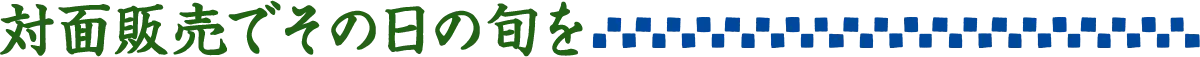 対面販売でその日の旬を