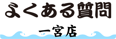 よくある質問(一宮店鮮魚市場)
